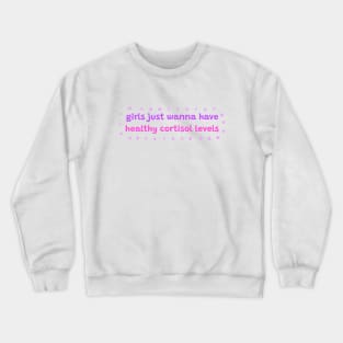 Girls just wanna have healthy cortisol levels Crewneck Sweatshirt